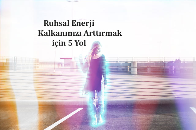 Ruhsal Enerji Kalkanınızı Arttırmak için 5 Yol