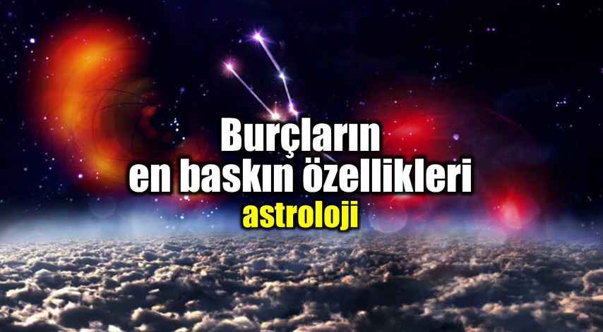 Burçların en baskın özellikleri