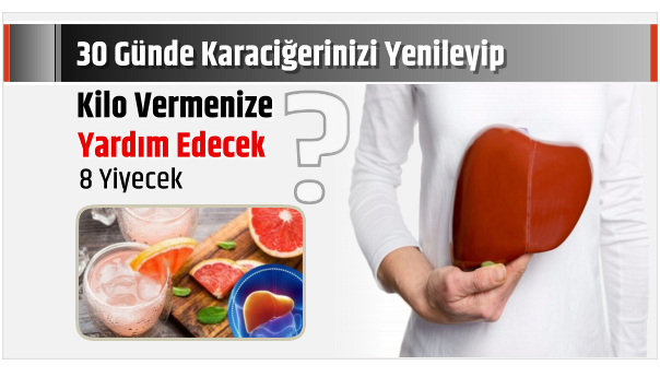 30 Günde Karaciğerinizi Yenileyip Kilo Vermenize Yardım Edecek 8 Yiyecek