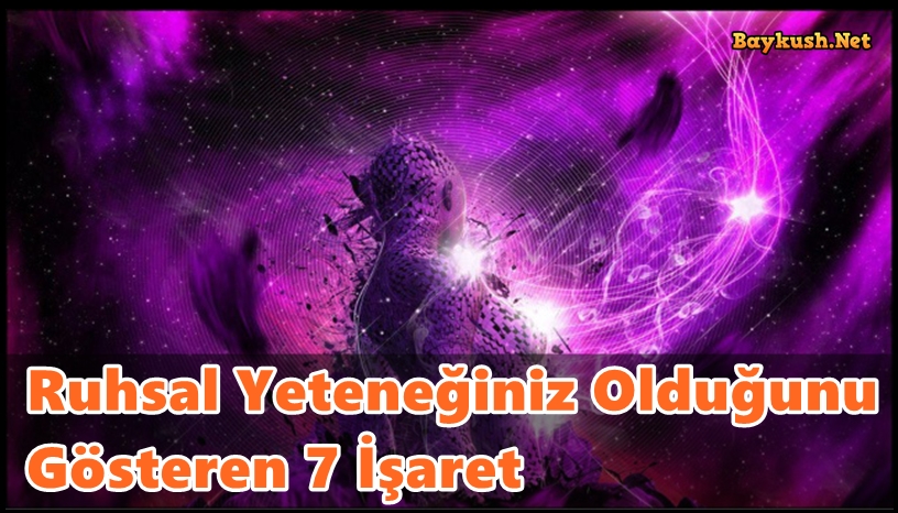 Farkında Olmadığınız Üstün Ruhsal Yeteneğiniz Olduğunu Gösteren 7 İşaret