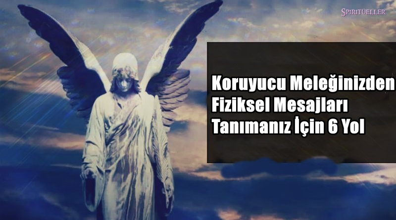 Koruyucu Meleğinizden Fiziksel Mesajları Tanımanız İçin 6 Yol Koruyucu Meleğinizden Fiziksel Mesajları Tanımanız İçin 6 Yol