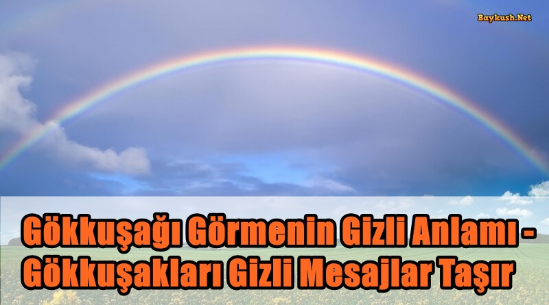 Gökkuşağı Görmenin Gizli Anlamı – Gökkuşakları Gizli Mesajlar Taşır