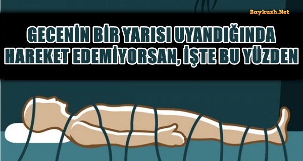 GECENİN BİR YARISI UYANDIĞINDA HAREKET EDEMİYORSAN, İŞTE BU YÜZDEN