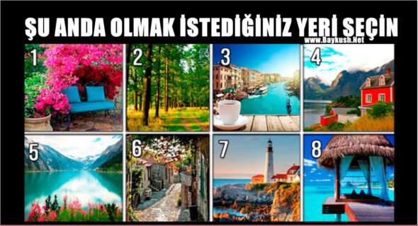 ŞU ANDA OLMAK İSTEDİĞİNİZ YERİ SEÇİN VE HAYATINIZDA NEYİN EKSİK OLDUĞUNU ÖĞRENİN