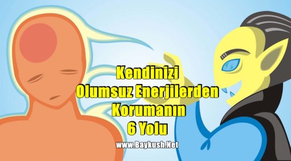 Kendinizi Olumsuz Enerjilerden Korumanın 6 Yolu