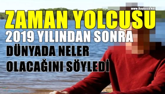 Zaman Yolcusu 2019 Yılından Sonra Dünya’da Neler Olacağını Söyledi