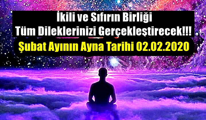 Şubat Ayının Ayna Tarihi 02.02.2020’dir. İkili ve Sıfırın Birliği Tüm Dileklerinizi Gerçekleştirecek!!!