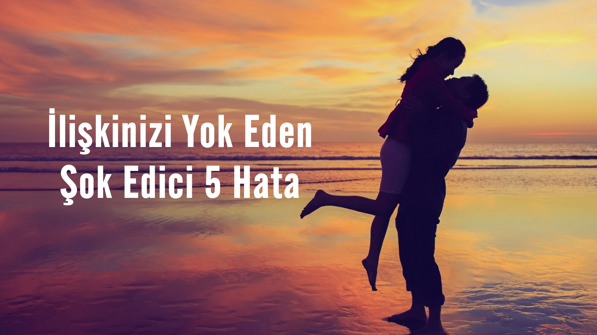 İlişkinizi Yok Eden Şok Edici 5 Hata